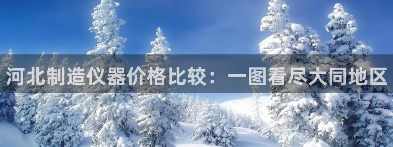 星欧娱乐的创始人背景：河北制造仪器价格比较：一图看尽大同地区