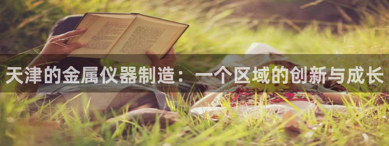 欧星在线娱乐下载安装：天津的金属仪器制造：一个区域的创新与成