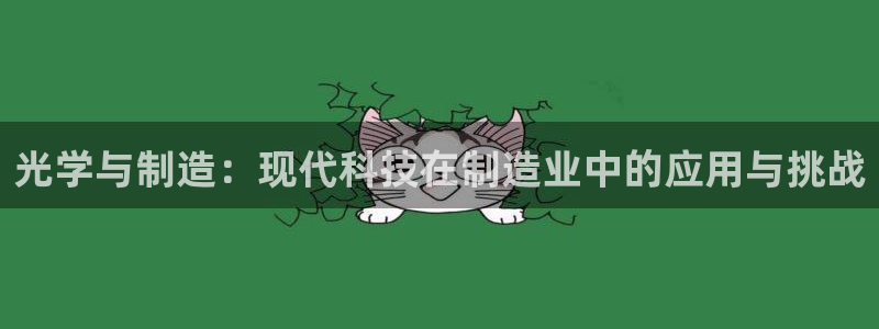 星欧娱乐登录入口：光学与制造：现代科技在制造业中的应用与挑战