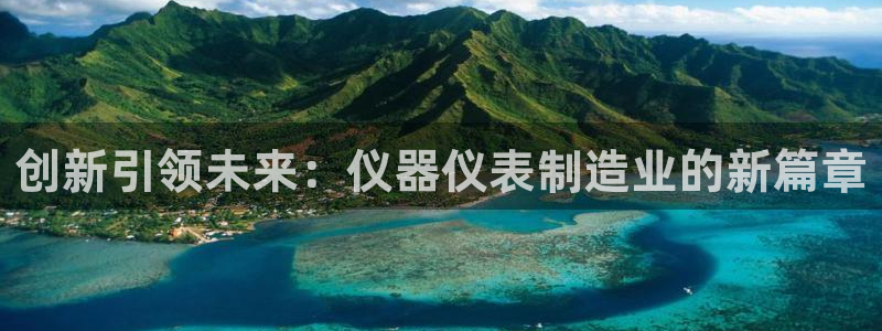 星欧娱乐注册：创新引领未来：仪器仪表制造业的新篇章