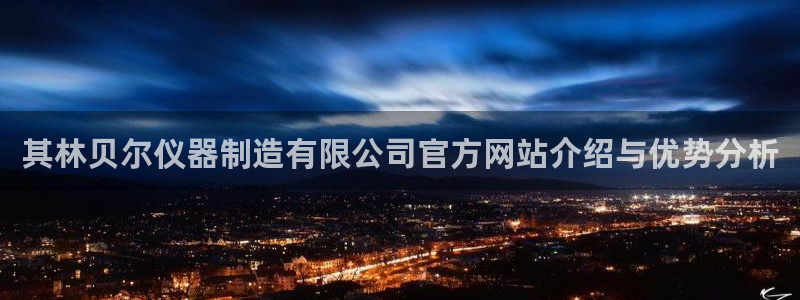 欧星娱乐棋牌怎么样：其林贝尔仪器制造有限公司官方网站介绍与优