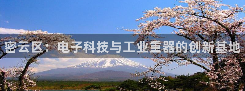 欧星娱乐竞技：密云区：电子科技与工业重器的创新基地
