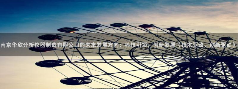 星欧娱乐2024：南京华欣分析仪器制造有限公司的未来发展方向