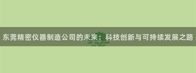 星欧娱乐在线注册：东莞精密仪器制造公司的未来：科技创新与可持