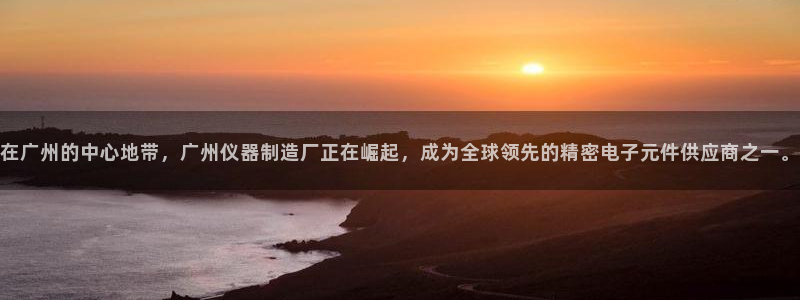 欧星娱乐 菲律宾：在广州的中心地带，广州仪器制造厂正在崛起，