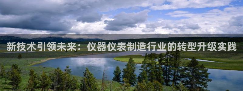 欧星娱乐是做什么的：新技术引领未来：仪器仪表制造行业的转型升